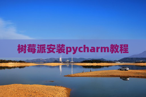 树莓派安装pycharm教程
